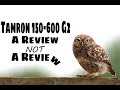 NOT a review of the Tamron 150-600 G2