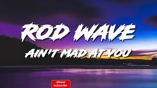 Rod Wave - Ain't Mad At You (lyrics)