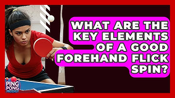 What Are The Key Elements Of A Good Forehand Flick Spin? - Ping Pong Prodigy