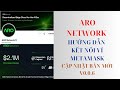 ARO NETWORK! KẾT NỐI VÍ METAMASK, NODE ĐÃ RA BẢN MỚI 0.0.6 (BẢN CŨ KHÔNG LÊN ĐIỂM) MN CẬP NHẬT NGAY