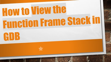How to View the Function Frame Stack in GDB