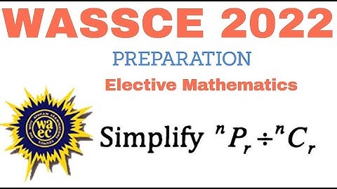 Permutations & Combinations Relationships||WASSCE Elective Mathematics-Part 1