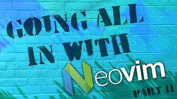 Going All In with NeoVim - Part 2