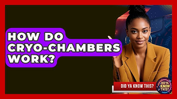 How Do Cryo-Chambers Work? - Did Ya Know This