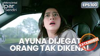 Ayuna Diculik Orang Tidak Dikenal | MENCINTAI IPAR SENDIRI | EPS. 100 EXTENDED VERSION 1