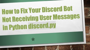 How to Fix Your Discord Bot Not Receiving User Messages in Python discord.py