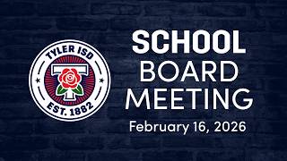 2026-02-16 Tyler ISD School Board Meeting