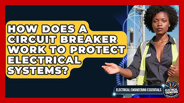How Does A Circuit Breaker Work To Protect Electrical Systems? - Electrical Engineering Essentials