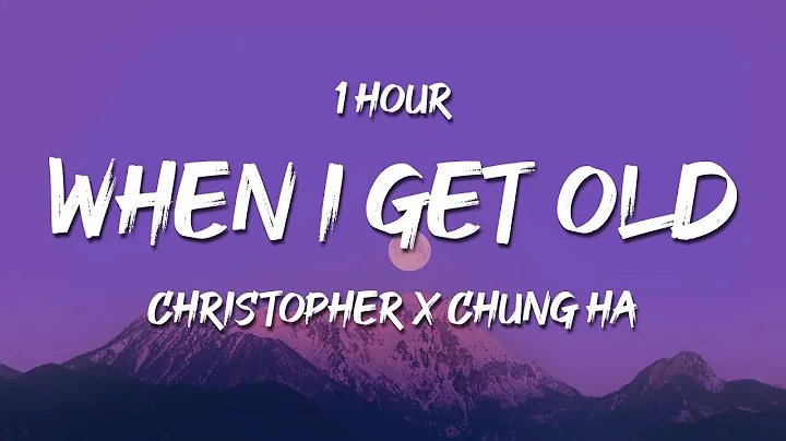 [1 HOUR] Christopher x CHUNG HA - When I Get Old (...