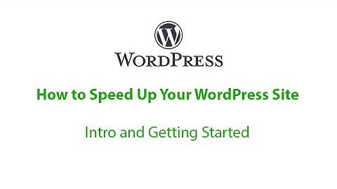 How to speed up your WordPress site | 01 Intro and Getting Started