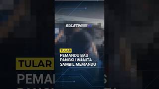 TULAR | Polis Cari Pemandu Bas Ekspres Pangku Wanita Sambil Memandu