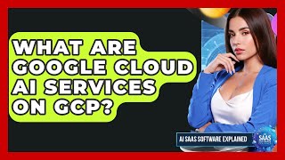 What Are Google Cloud AI Services On GCP? - AI SaaS Software Explained
