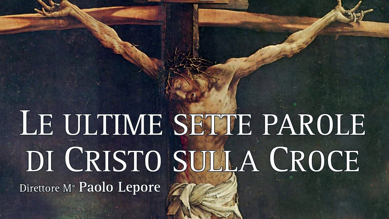 Le Ultime Sette Parole Di Cristo "Le Ultime Sette Parole Di Cristo Sulla Croce" Dir. M° Paolo Lepore