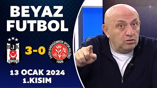 Beyaz Futbol 13 Ocak 2024 1.Kısım / Beşiktaş 3-0 Karagümrük