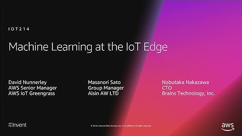 AWS re:Invent 2018: Machine Learning at the IoT Edge (IOT214)