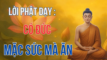 CÓ ĐỨC MẶC SỨC MÀ ĂN – LỜI PHẬT DẠY NÊN NGHE | Phật Pháp Màu Nhiệm !