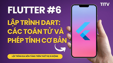 Flutter 06 - Lập trình Dart: các toán tử và phép tính cơ bản