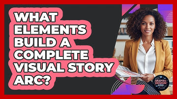 What Elements Build A Complete Visual Story Arc?