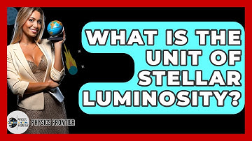 What Is The Unit Of Stellar Luminosity? - Physics Frontier