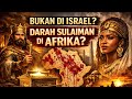 Jejak Darah Sulaiman di Tanah Afrika | Benarkah Dinasti Ethiopia Keturunan Nabi Sulaiman?
