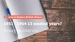 A level essay walkthrough: 1951 to 1964, was it 13 wasted years?