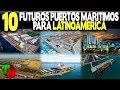 10 Futuros Puertos Marítimos para Latinoamérica