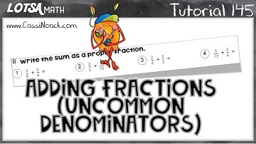 Math Lesson 145 - Adding Fractions (Uncommon Denominators) - LOTSA MATH