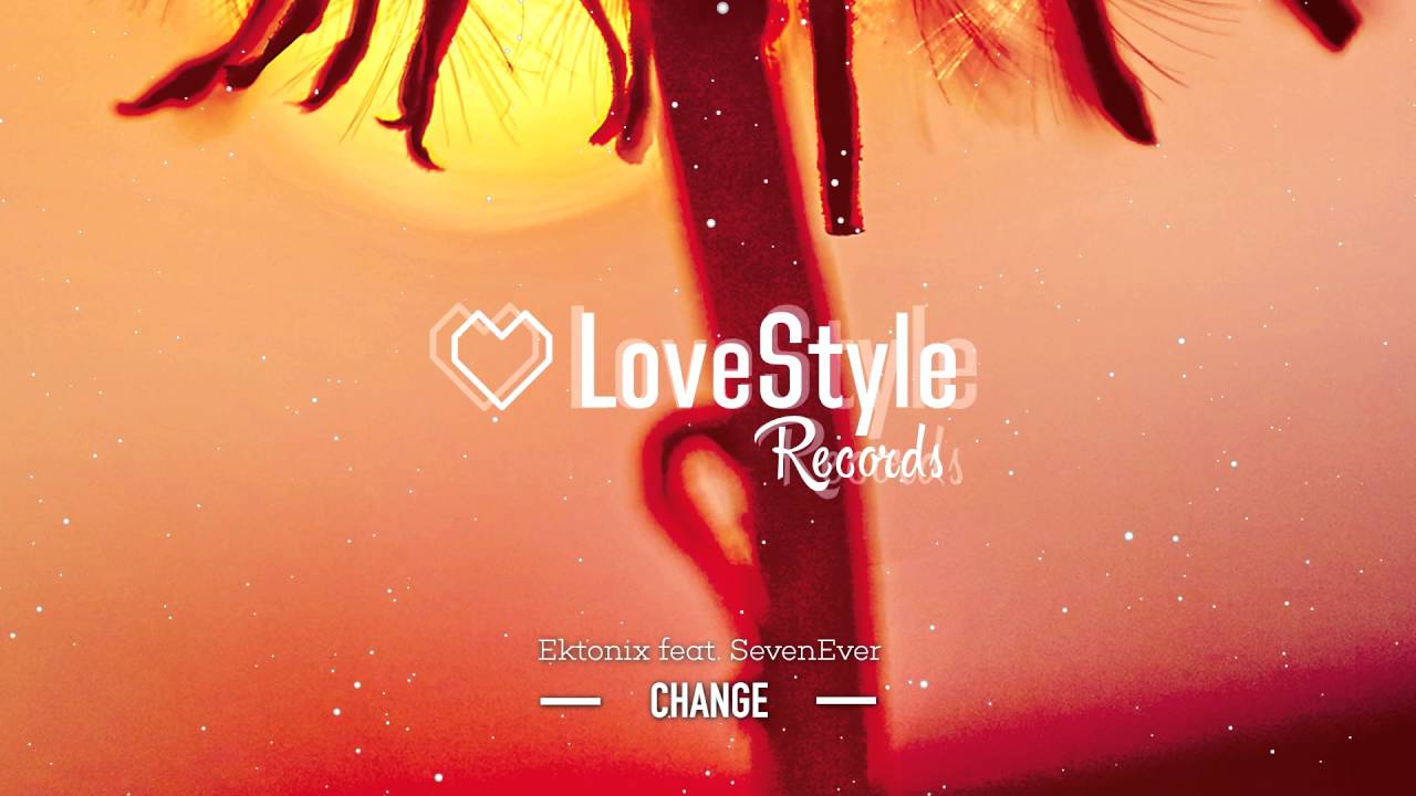 Ektonix feat. SevenEver - Change (Radio Edit) LoveStyle Records