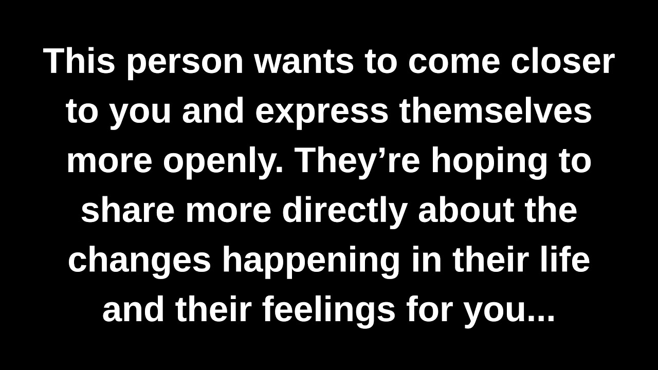 This person wants to come closer to you and express themselves more openly. They’re hoping to...