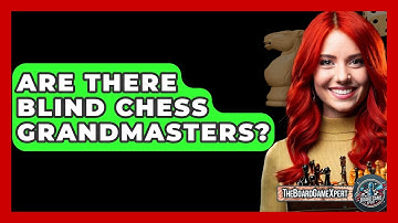 Are There Blind Chess Grandmasters? - The Board Game Xpert