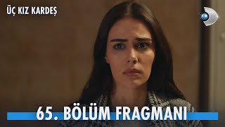 Üç Kız Kardeş 65 Bölüm Fragmanı 