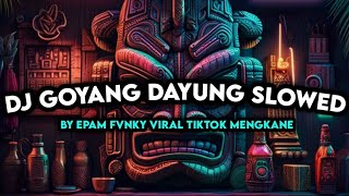 DJ GOYANG DAYUNG SLOWED BY EPAM FVNKY VIRAL TIKTOK MENGKANE