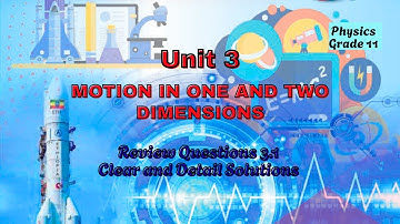 Grade 11 Physics - Motion in One and Two Dimensions: Unit 3 Review Questions 3.1 Explained!