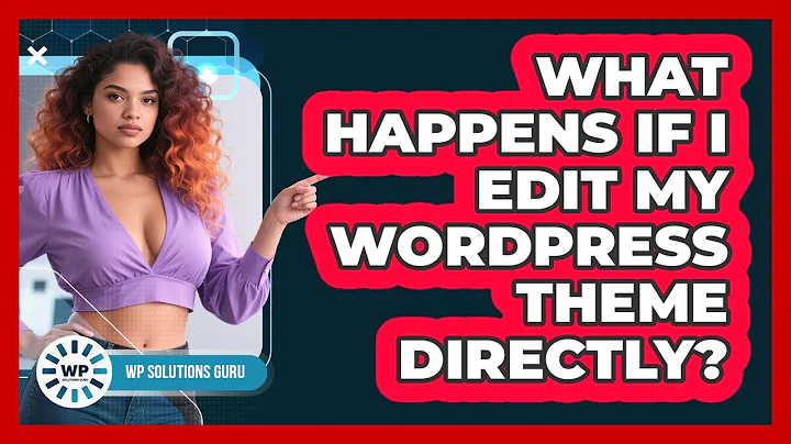 What Happens If I Edit My WordPress Theme Directly?
