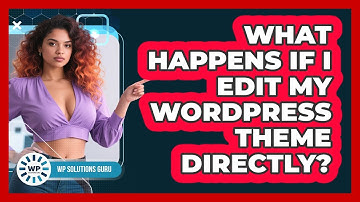 What Happens If I Edit My WordPress Theme Directly?