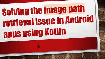 Solving the image path retrieval issue in Android apps using Kotlin