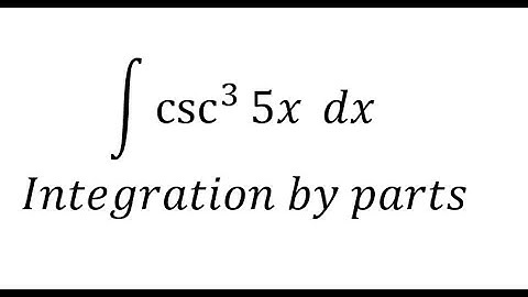 Calculus Help: Integral of csc^3 (⁡5x) dx - Integration by Parts - Techniques to solve
