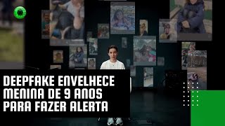 Deepfake envelhece menina de 9 anos para fazer alerta