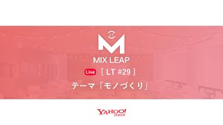 【アーカイブ】MixLeap Live LT #29 - LT会「モノづくり」