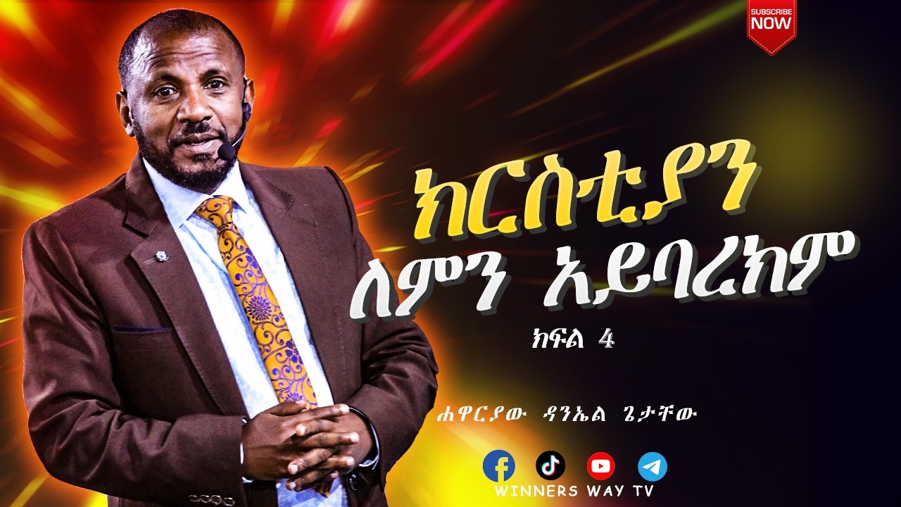 ክርስትያን ለምን አንባረክም'' ( ክፍል 4) ከሐዋርያው ዳንኤል ጌታቸው 2018  # teaching