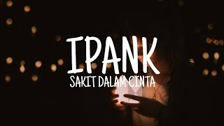 IPANK - SAKIT DALAM CINTA (LIRIK)