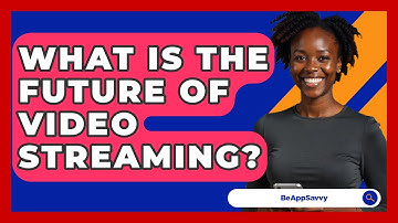 What Is The Future Of Video Streaming? - Be App Savvy