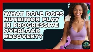 What Role Does Nutrition Play In Progressive Overload Recovery? - High Energy Training Hub