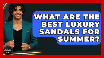 What Are The Best Luxury Sandals For Summer? - The Sharp Dressed Gent