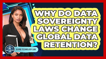 Why Do Data Sovereignty Laws Change Global Data Retention? - AI and Technology Law