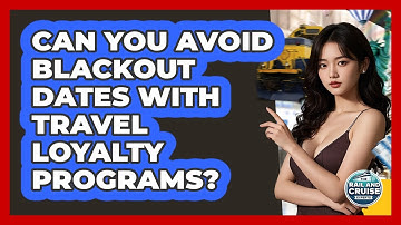 Can You Avoid Blackout Dates With Travel Loyalty Programs? - The Rail and Cruise Experts