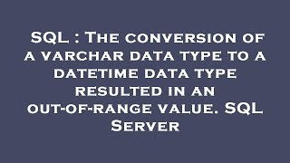 sql : the conversion of a varchar data type to a datetime data type resulted in an out-of-range valu