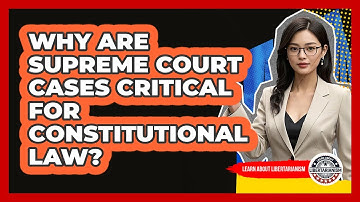 Why Are Supreme Court Cases Critical For Constitutional Law? - Learn About Libertarianism