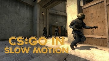 CS:GO IN SLOW MOTION