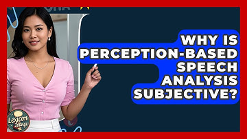 Why Is Perception-based Speech Analysis Subjective? - Lexicon Lounge